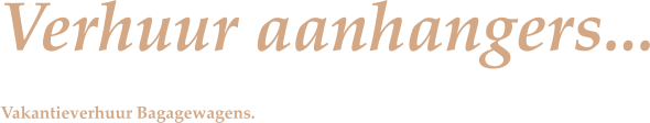 Verhuur aanhangers... Vakantieverhuur Bagagewagens.